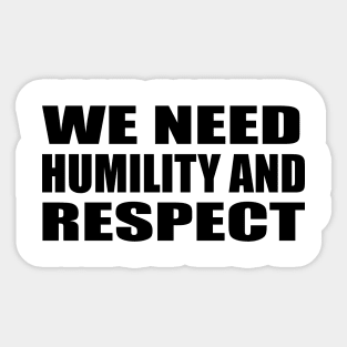 we need humility and respect Sticker